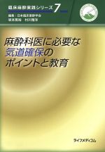 【中古】 麻酔科医に必要な気道確保のポイントと教育 臨床麻酔実践シリーズ7/日本臨床麻酔学会(編者),坂本篤裕(編者),村川雅洋(編者)