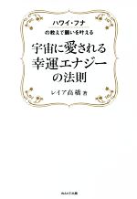 【中古】 宇宙に愛される幸運エナジーの法則 ハワイ・フナの教えで願いを叶える/レイア高橋(著者)