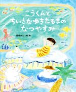 【中古】 こうくんとちいさなゆきだるまのなつやすみ おひさまのほん／はせがわさとみ(著者) 【中古】afb