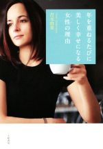 【中古】 年を重ねるたびに美しく幸せになる女性の理由／吉元由美(著者)