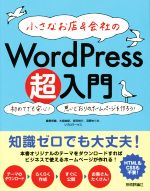  小さなお店＆会社のWordPress超入門 初めてでも安心！思いどおりのホームページを作ろう！／星野邦敏(著者),大胡由紀(著者),吉田裕介(著者),羽野めぐみ(著者),リブロワークス(著者)