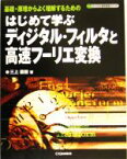 【中古】 はじめて学ぶディジタル・フィルタと高速フーリエ変換 基礎・原理からよく理解するための ディジタル信号処理シリーズ／三上直樹(著者)