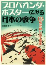 【中古】 プロパガンダ・ポスターにみる日本の戦争 135枚が映し出す真実／田島奈都子