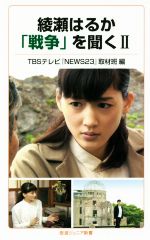 【中古】 綾瀬はるか「戦争」を聞く(II) 岩波ジュニア新書／TBSテレビ『NEWS23』取材班(編者),綾瀬はるか