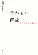 【中古】 母からの解放 娘たちの声は届くか／信田さよ子(著者)