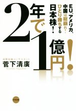 【中古】 2年で1億円！ EU、アメリカ、中国は総崩れ！ひとり勝ちする日本株！／菅下清廣(著者)