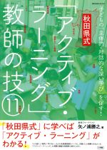  秋田県式「アクティブ・ラーニング」教師の技11 子どもの「主体的・対話的な深い学び」を促す！ 教育技術MOOK／矢ノ浦勝之(著者)