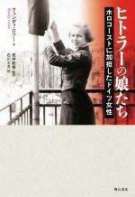 【中古】 ヒトラーの娘たち ホロコーストに加担したドイツ女性／ウェンディ・ロワー(著者),武井彩佳(訳者),石川ミカ(訳者)