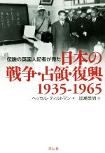  伝説の英国人記者が見た日本の戦争・占領・復興1935－1965／ヘッセル・ティルトマン(著者),加瀬英明(訳者)