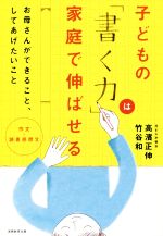 【中古】 子どもの「書く力」は家庭で伸ばせる 作文・読書感想文　お母さんができること、してあげたいこと ／高濱正伸(著者),竹谷和(著者) 【中古】afb