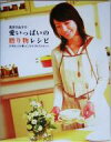 【中古】 高田万由子の愛いっぱいの贈り物レシピ 大切な人が喜ぶごちそうをプレゼント/高田万由子(著者)