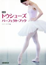 【中古】 トウシューズ・パーフェクト・ブック　新版／クララ(編者),クロワゼ(編者)