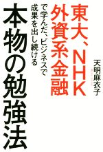 【中古】 本物の勉強法 東大、NHK、外資系金融で学んだ、ビジネスで成果を出し続ける／天明麻衣子(著者)