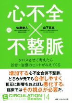 【中古】 心不全×不整脈 クロスさせて考えたら診断・治療のヒントがみえてくる CIRCULATION　Up‐to‐Date　Books14／佐藤幸人,山下武志