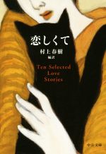 【中古】 恋しくて TEN　SELECTED　LOVE　STORIES 中公文庫／アンソロジー(著者),マイリー・メロイ(著者),デヴィッド・クレーンズ(著者),トバイアス・ウルフ(著者),ペーター・シュタム(著者),ローレン・グロフ(著者),リュドミラ・ペ