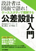 【中古】 設計者は図面で語れ！ケーススタディで理解する公差設計入門／栗山晃治(著者),木下悟志(著者),プラーナー(編者)