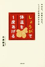 【中古】 しょうがで体温を1度あげる やせる。元気になる。しょうが生活のすすめ／石原新菜(著者)