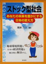 【中古】 ストック型社会 あなたの未来を豊かにする日本の変え方／岡本久人(著者)