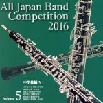 【中古】 全日本吹奏楽コンクール2016　Vol．5　中学校