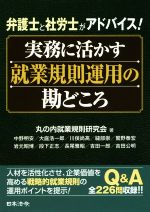 【中古】 実務に活かす就業規則運用の勘どころ 弁護士と社労士がアドバイス！／丸の内就業規則研究会(..