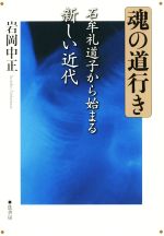 【中古】 魂の道行き 石牟礼道子から始まる新しい近代／岩岡中正(著者)