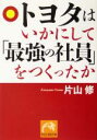 【中古】 トヨタはいかにして「最強の社員」をつくったか 祥伝社黄金文庫/片山修(著者)