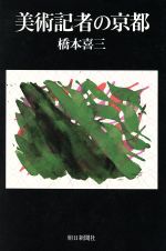 【中古】 美術記者の京都／橋本喜三(著者)