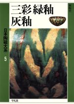 【中古】 三彩・緑釉・灰釉(第5巻) 三彩・緑釉・灰釉 日本陶磁大系5／楢崎彰一(著者)