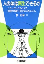 【中古】 人の体は再生できるか コラーゲンからさぐる細胞の設計・組立のメカニズム／林利彦【著】