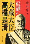 【中古】 大蔵大臣　高橋是清 不況乗り切りの達人／大石亨【著】