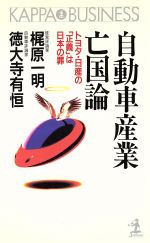 【中古】 自動車産業亡国論 トヨタ・日産の 正義 は日本の罪 カッパ・ビジネス／梶原一明，徳大寺有恒【著】