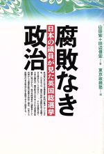 【中古】 腐敗なき政治 日本の議員が見た英国総選挙/山田宏,田辺信宏【著】,東京政経塾【編】