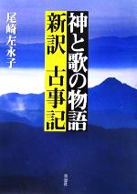 【中古】 神と歌の物語 新訳古事記／尾崎左永子(訳者)