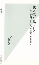 【中古】 職人技を見て歩く 人工心臓、トイレ、万年筆、五重塔… 光文社新書／林光(著者)