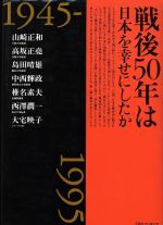 【中古】 戦後50年は日本を幸せにしたか 1945－1995／山崎正和(著者),高坂正堯(著者),島田晴雄(著者),中西輝政(著者),椎名素夫(著者)