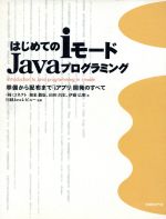 【中古】 はじめてのiモードJavaプログラミング 準備から配布まで「iアプリ」開発のすべて／加来徹也(著者),山田昌宏(著者),伊藤広明(著者),日経Javaレビュー