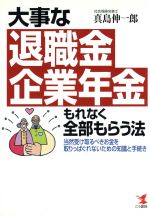 【中古】 大事な退職金・企業年金もれなく全部もらう法 当然受け取るべきお金を取りっぱぐれないための知識と手続き KOU　BUSINESS／真島伸一郎(著者) 【中古】afb