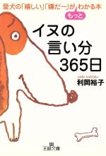 【中古】 イヌの言い分365日 愛犬の「嬉しい」「嫌だー」がもっとわかる本 王様文庫／利岡裕子(著者)