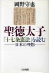 【中古】 聖徳太子『十七条憲法』を読む 日本の理想／岡野守也(著者)