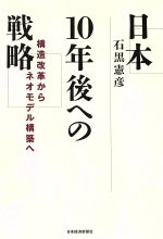 【中古】 日本10年後への戦略 構造改革からネオモデル構築へ/石黒憲彦(著者)