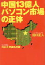 【中古】 中国13億人パソコン市場の正体 日中合弁成功の鍵/田口正人(著者)
