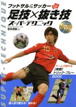 【中古】 足技×抜き技スーパーテクニック フットサル&サッカーSkill UP!/岩本昌樹(著者)