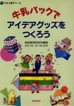 【中古】 牛乳パックでアイデアグッズをつくろう 子どもと創ろう3／芸術教育研究所(編者),多田千尋, ...