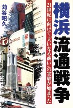【中古】 横浜流通戦争 21世紀に向けて「大いなる商い」の実験が始まった/苅谷昭久【著】