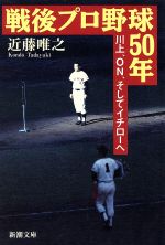 【中古】 戦後プロ野球50年 川上、ON、そしてイチローへ 新潮文庫／近藤唯之(著者)