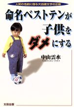 【中古】 命名ベストテンが子供をダメにする 人気の名前に宿る大凶運文字の正体／中山雲水(著者)