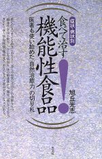 【中古】 症状・病状別　食べて治す機能性食品 医者も使い始めた「自然治癒力」の切り札／旭丘光志(著者)