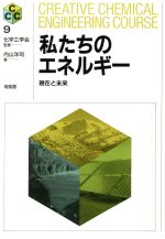  私たちのエネルギー 現在と未来 Creative　Chemical　Engineering　Course9／内山洋司(著者)