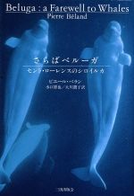 【中古】 さらばベルーガ セント・ローレンスのシロイルカ／ピエールベラン(著者),水口博也(訳者),大川潤子(訳者)のサムネイル