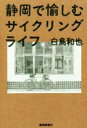 【中古】 静岡で愉しむサイクリングライフ／白鳥和也(著者)